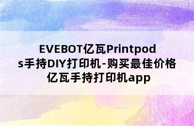 EVEBOT亿瓦Printpods手持DIY打印机-购买最佳价格 亿瓦手持打印机app